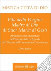 Mistica città di Dio. Libro quinto libro di D'Agreda Maria