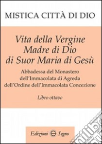 Mistica città di Dio. Libro ottavo libro di D'Agreda Maria