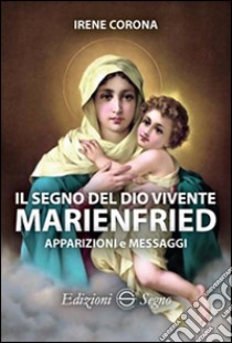 Il segno del Dio vivente. Marienfried. Apparizioni e messaggi libro di Corona Irene