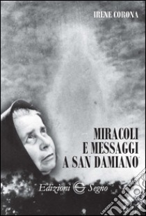 Miracoli e messaggi a San Damiano libro di Corona Irene