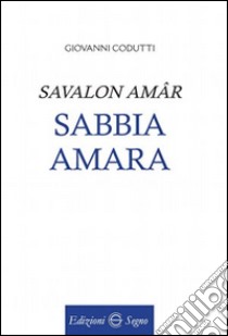 Savalon amâr-Sabbia amara libro di Codutti Giovanni