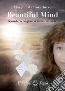 Beautiful mind. Quando la ragione si unisce al cuore libro di Coralluzzo Margherita