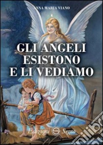 Gli angeli esistono e li vediamo libro di Viano Anna M.