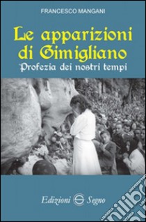 Le apparizioni di Gimigliano. Profezie dei nostri tempi libro di Mangani Francesco