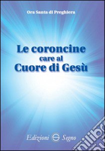 Le coroncine care al cuore di Gesù. Ora santa di preghiera libro