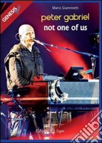 Peter Gabriel. Not one of us libro di Giammetti Mario