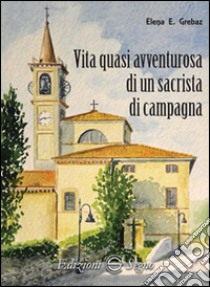 Vita quasi avventurosa di un sacrista di campagna libro di Grebaz Elena E.