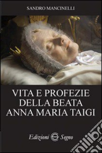 Vita e profezie della beata Anna Maria Taigi libro di Mancinelli Sandro