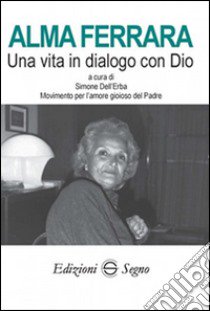 Alma Ferrara. Una vita in dialogo con Dio libro di Dell'Erba Simone