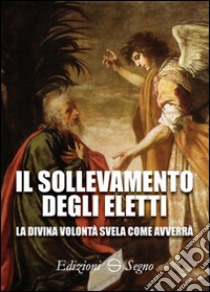 Il sollevamento degli eletti. La Divina Volontà svela come avverrà libro