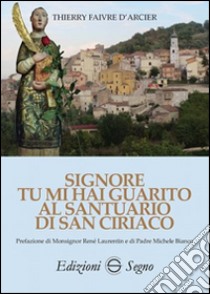 Signore tu mi hai guarito al santuario di San Ciriaco  libro di Faivre D'Arcier Thierry