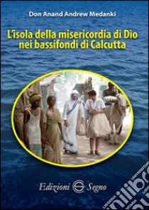 L'isola della misericordia di Dio nei bassifondi di Calcutta  libro di Medanki Andand Andrew