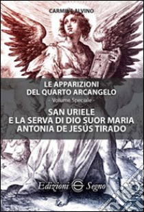 San Uriele e la serva di Dio suor Maria Antonia de Jesús Tirado. Le apparizioni del quarto Arcangelo. Ediz. speciale libro di Alvino Carmine