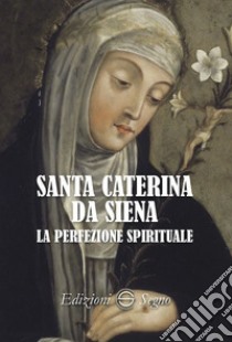 Santa Caterina da Siena. La perfezione spirituale libro