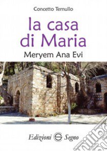 La casa di Maria. Meryem Ana Evy libro di Ternullo Concetto