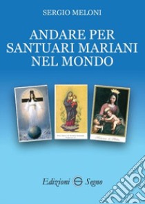 Andare per santuari mariani nel mondo libro di Meloni Sergio