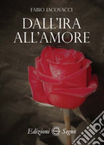 Dall'ira all'amore libro di Iacovacci Fabio