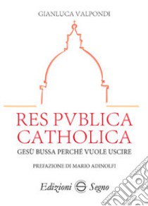 Res publica catholica. Gesù bussa perché vuole uscire libro di Valpondi Gianluca