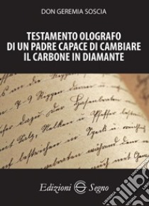 Testamento olografo di un padre capace di cambiare il carbone in diamante libro di Soscia Geremia