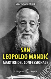 San Leopoldo Mandic. Martire del confessionale libro di Speziale Vincenzo