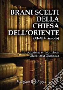 Brani scelti della chiesa dell'oriente (XI-XIV secolo) libro di Gianazza Gianmaria