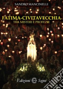 Fatima. Civitavecchia tra misteri e profezie libro di Mancinelli Sandro