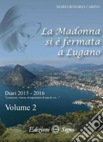 La Madonna si è fermata a Lugano. Vol. 2: Diari 2015-2016 libro di Carino Maria Rosaria