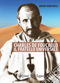 Charles de Foucauld. Il fratello universale libro di Mancinelli Sandro