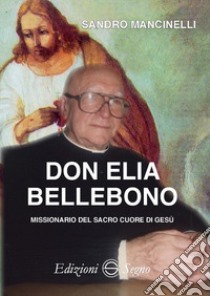 Don Elia Bellebono missionario del Sacro Cuore di Gesù libro di Mancinelli Sandro