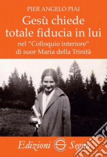 Gesù chiede totale fiducia in lui nel «Colloquio interiore» di suor Maria della Trinità libro di Piai Pier Angelo