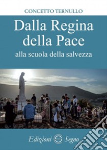 Dalla Regina della pace alla scuola della salvezza libro di Ternullo Concetto