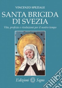 Santa Brigida di Svezia. Vita, profezie e rivelazioni per il nostro tempo libro di Speziale Vincenzo