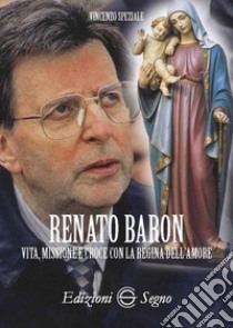 Renato Baron. Vita, missione e croce con la Regina dell'amore libro di Speziale Vincenzo