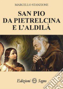 San Pio da Pietralcina e l'aldilà libro di Stanzione Marcello