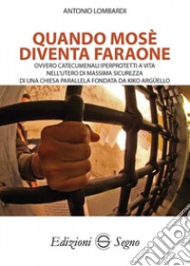 Quando Mosè diventa faraone. Ovvero catecumenali iperprotetti a vita nell'utero di massima sicurezza di una Chiesa parallela fondata da Kiko Argüello libro di Lombardi Antonio