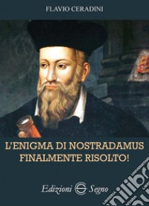 L'enigma di Nostradamus finalmente risolto! libro di Ceradini Flavio