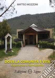 Dove la comunità è vita. Esperienza e Nomadelfia libro di Mozzoni Matteo