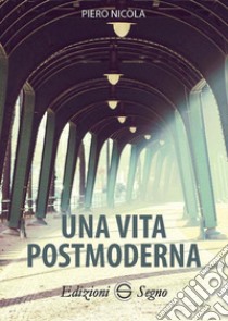 Una vita postmoderna libro di Nicola Piero