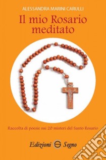 Il mio Rosario meditato. Raccolta di poesie sui 20 misteri del santo Rosario libro di Marini Carulli Alessandra