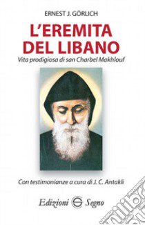 L'eremita del Libano. Vita prodigiosa di San Charbel Makhlouf libro di Görlich Ernest J.