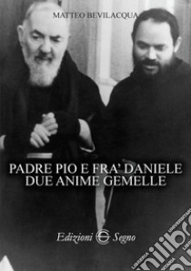 Padre Pio e fra Daniele due anime gemelle libro di Bevilacqua Matteo