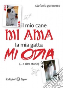 Il mio cane mi ama la mia gatta mi odia (... e altre storie) libro di Genovese Stefania