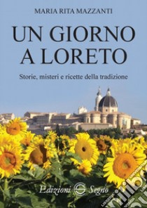 Un giorno a Loreto. Storie, misteri e ricette della tradizione libro di Mazzanti Maria Rita