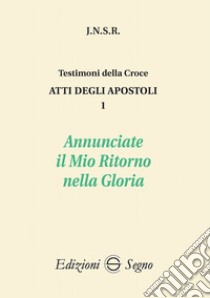 Atti degli apostoli. Vol. 1: Annunciate il mio ritorno nella gloria libro di J.N.S.R.