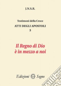 Atti degli apostoli. Vol. 3: Il regno di Dio è in mezzo a noi libro di J.N.S.R.