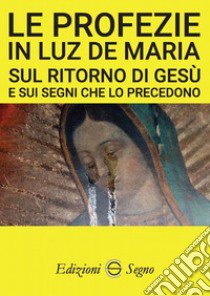 Le profezie in Luz de Maria sul ritorno di Gesù e sui segni che lo precedono libro