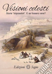 Visioni celesti. Storie impossibili. E se fossero vere? libro