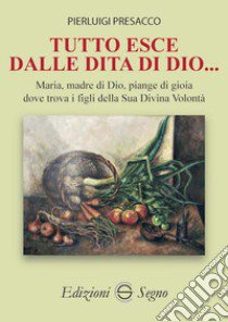 Tutto esce dalle dita di Dio... libro di Presacco Pierluigi