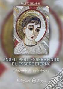 Angeli per l'essere finito e l'essere eterno libro di Bizzarri Fausto