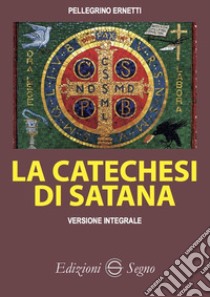 La catechesi di Satana. Ediz. integrale libro di Ernetti Pellegrino